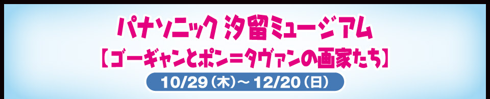 パナソニック汐留ミュージアム【ゴーギャンとポン=タヴァンの画家たち】